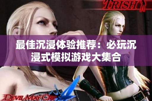 最佳沉浸体验推荐：必玩沉浸式模拟游戏大集合