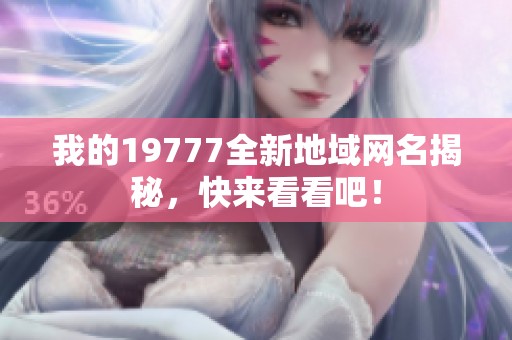 我的19777全新地域网名揭秘，快来看看吧！