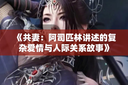 《共妻：阿司匹林讲述的复杂爱情与人际关系故事》