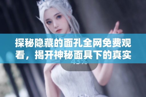 探秘隐藏的面孔全网免费观看，揭开神秘面具下的真实故事