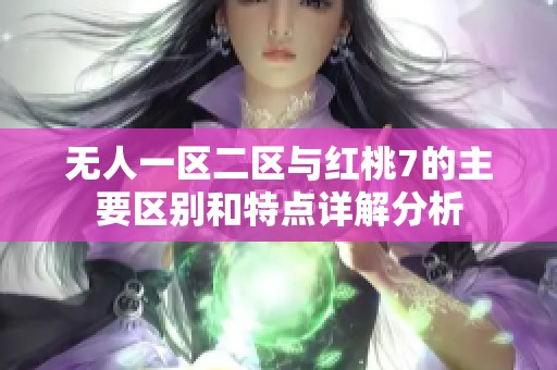 无人一区二区与红桃7的主要区别和特点详解分析