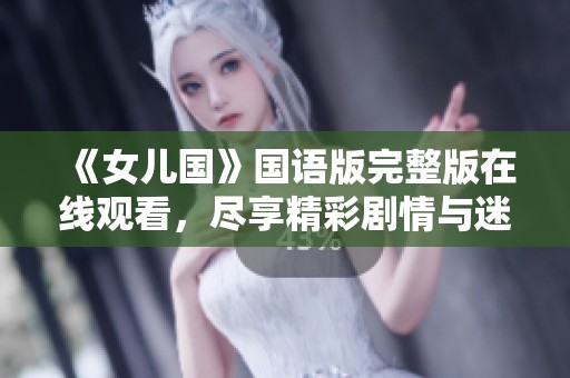 《女儿国》国语版完整版在线观看，尽享精彩剧情与迷人风景