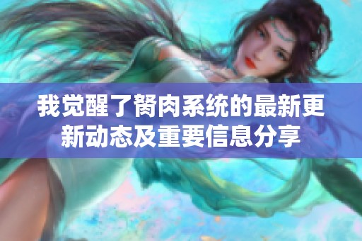 我觉醒了胬肉系统的最新更新动态及重要信息分享