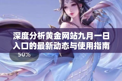 深度分析黄金网站九月一日入口的最新动态与使用指南