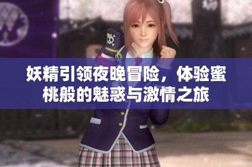 妖精引领夜晚冒险，体验蜜桃般的魅惑与激情之旅