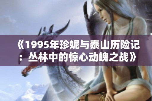 《1995年珍妮与泰山历险记：丛林中的惊心动魄之战》