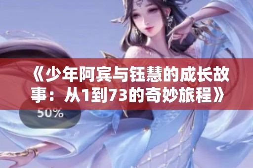 《少年阿宾与钰慧的成长故事：从1到73的奇妙旅程》