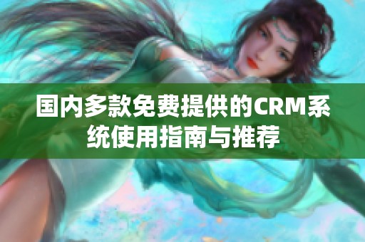 国内多款免费提供的CRM系统使用指南与推荐
