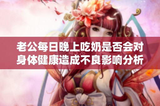 老公每日晚上吃奶是否会对身体健康造成不良影响分析