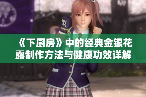 《下厨房》中的经典金银花露制作方法与健康功效详解