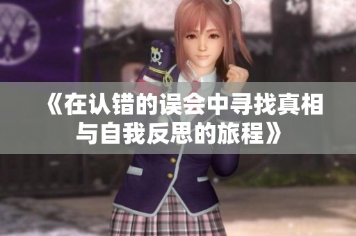 《在认错的误会中寻找真相与自我反思的旅程》