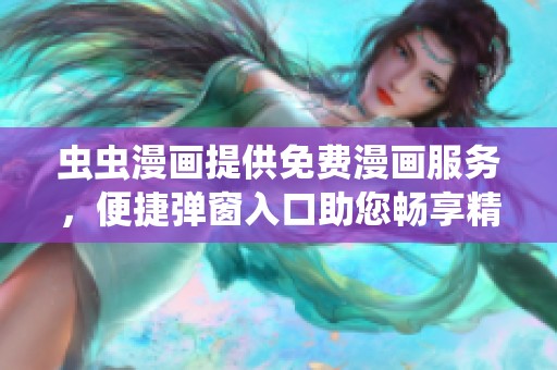 虫虫漫画提供免费漫画服务，便捷弹窗入口助您畅享精彩阅读体验