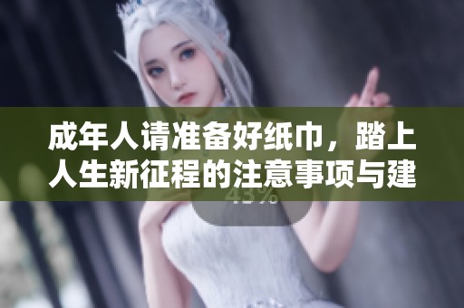 成年人请准备好纸巾，踏上人生新征程的注意事项与建议
