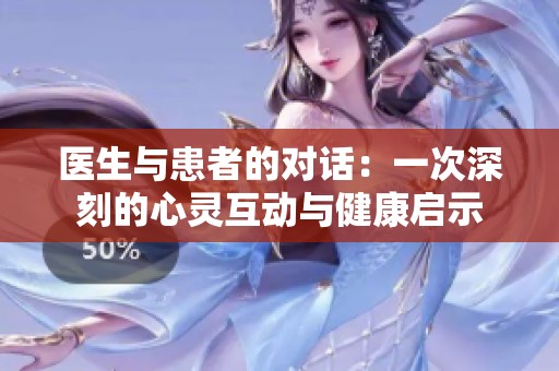 医生与患者的对话：一次深刻的心灵互动与健康启示
