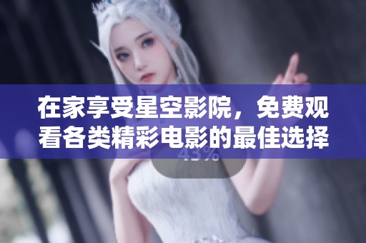 在家享受星空影院，免费观看各类精彩电影的最佳选择