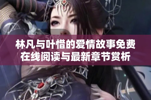 林凡与叶惜的爱情故事免费在线阅读与最新章节赏析