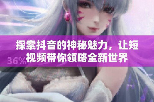 探索抖音的神秘魅力，让短视频带你领略全新世界