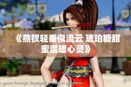《燕钗轻垂似流云 琥珀糖甜蜜温暖心灵》