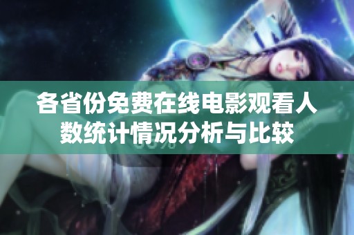 各省份免费在线电影观看人数统计情况分析与比较