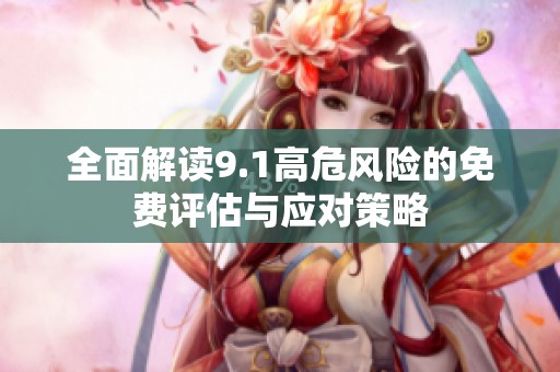 全面解读9.1高危风险的免费评估与应对策略