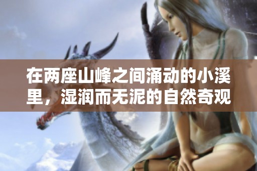 在两座山峰之间涌动的小溪里，湿润而无泥的自然奇观