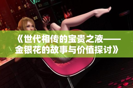 《世代相传的宝贵之液——金银花的故事与价值探讨》