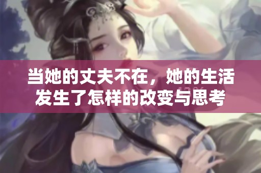 当她的丈夫不在，她的生活发生了怎样的改变与思考