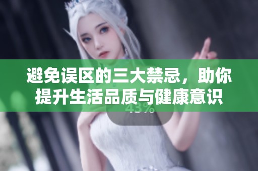 避免误区的三大禁忌，助你提升生活品质与健康意识