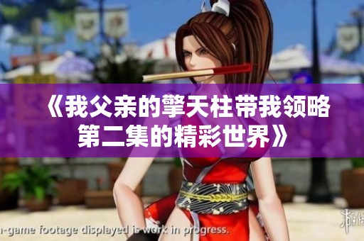 《我父亲的擎天柱带我领略第二集的精彩世界》