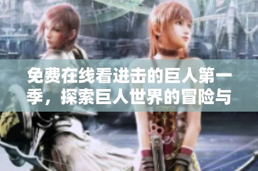 免费在线看进击的巨人第一季，探索巨人世界的冒险与危机
