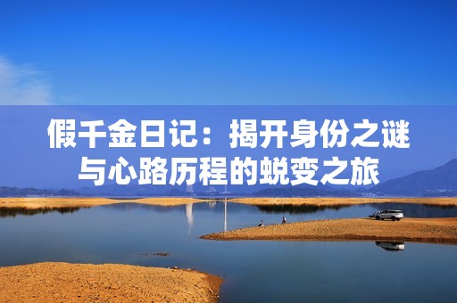 假千金日记：揭开身份之谜与心路历程的蜕变之旅