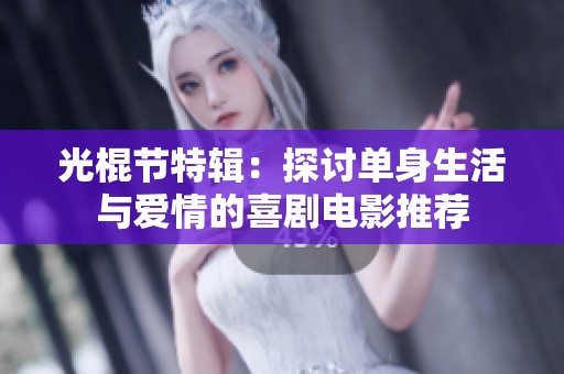 光棍节特辑：探讨单身生活与爱情的喜剧电影推荐
