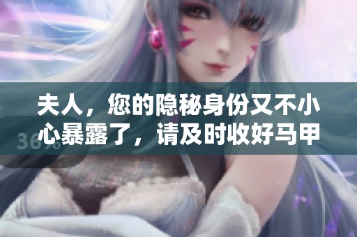 夫人，您的隐秘身份又不小心暴露了，请及时收好马甲