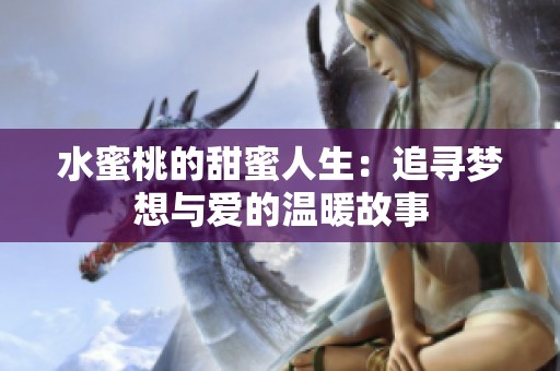 水蜜桃的甜蜜人生：追寻梦想与爱的温暖故事