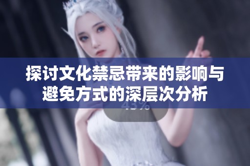 探讨文化禁忌带来的影响与避免方式的深层次分析