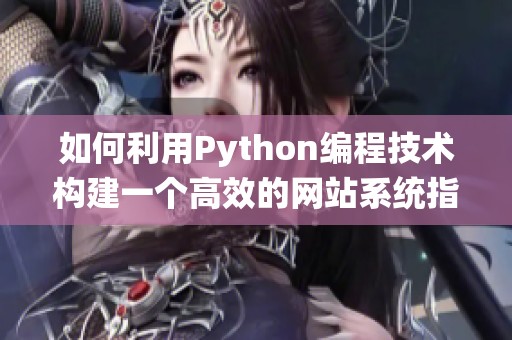 如何利用Python编程技术构建一个高效的网站系统指南