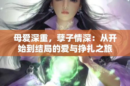 母爱深重，孽子情深：从开始到结局的爱与挣扎之旅