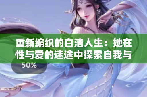 重新编织的白洁人生：她在性与爱的迷途中探索自我与自由