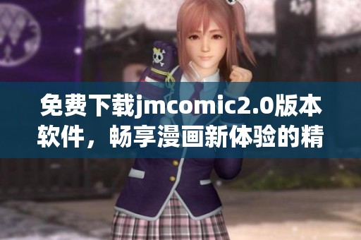 免费下载jmcomic2.0版本软件，畅享漫画新体验的精彩之旅