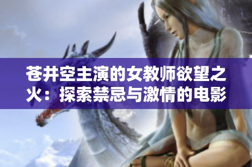 苍井空主演的女教师欲望之火：探索禁忌与激情的电影之旅