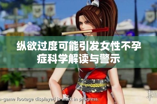 纵欲过度可能引发女性不孕症科学解读与警示