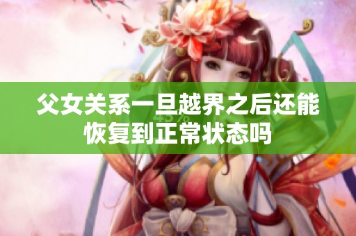 父女关系一旦越界之后还能恢复到正常状态吗