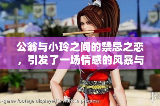 公翁与小玲之间的禁忌之恋，引发了一场情感的风暴与纠葛
