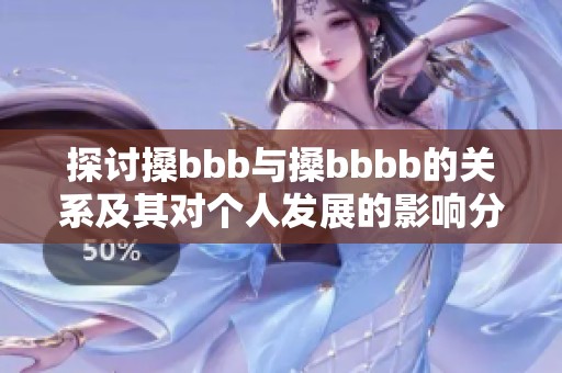 探讨搡bbb与搡bbbb的关系及其对个人发展的影响分析