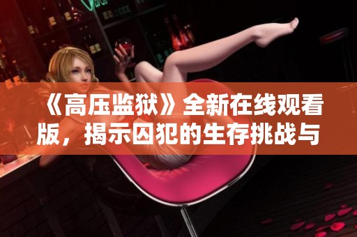 《高压监狱》全新在线观看版，揭示囚犯的生存挑战与心灵探索