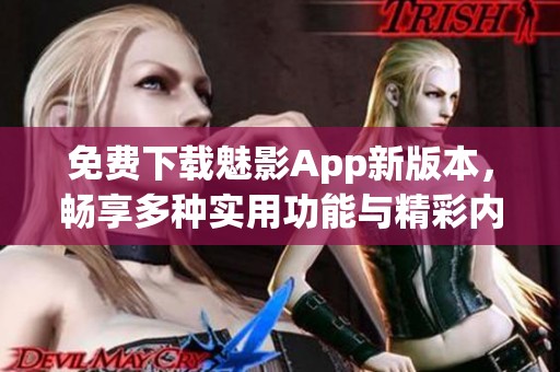 免费下载魅影App新版本，畅享多种实用功能与精彩内容