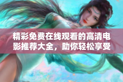 精彩免费在线观看的高清电影推荐大全，助你轻松享受观影时光