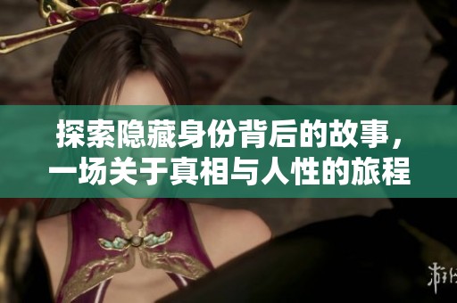 探索隐藏身份背后的故事，一场关于真相与人性的旅程