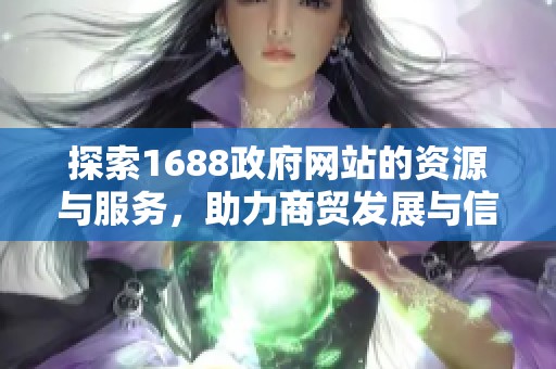 探索1688政府网站的资源与服务，助力商贸发展与信息获取