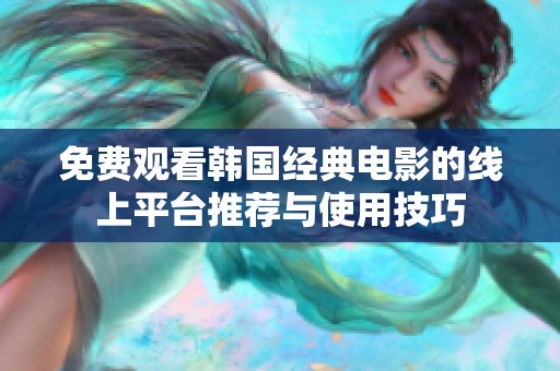 免费观看韩国经典电影的线上平台推荐与使用技巧